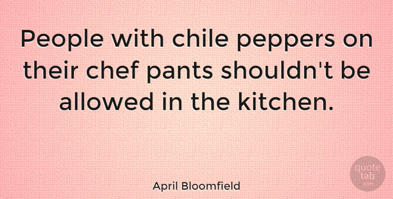 April Bloomfield Quote About Allowed, Pants, People, Peppers: People With Chile Peppers On...