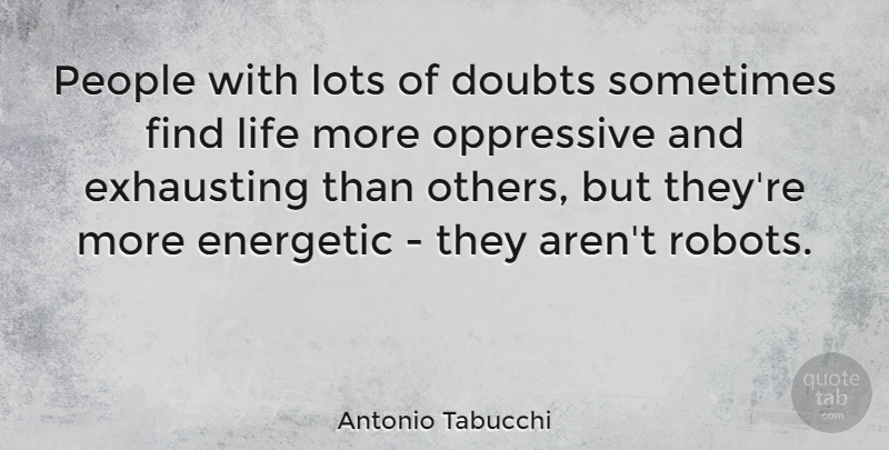 Antonio Tabucchi Quote About People, Doubt, Robots: People With Lots Of Doubts...