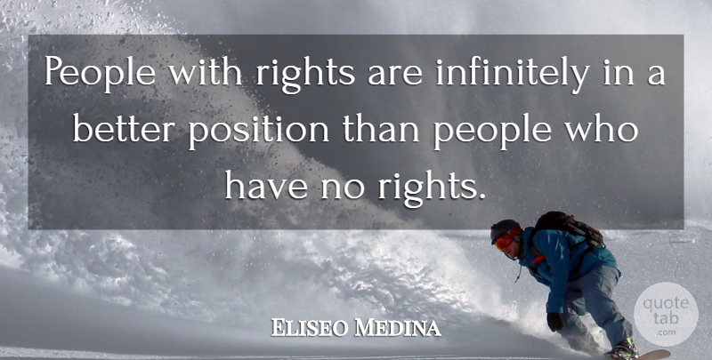 Eliseo Medina Quote About Infinitely, People, Position, Rights: People With Rights Are Infinitely...