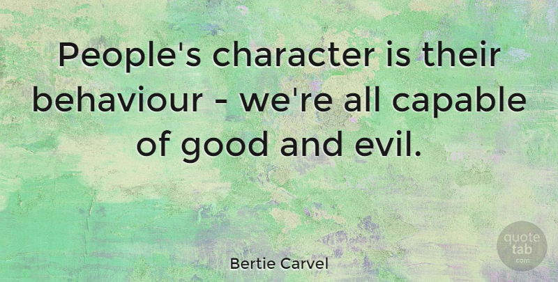 Bertie Carvel Quote About Behaviour, Capable, Good: Peoples Character Is Their Behaviour...