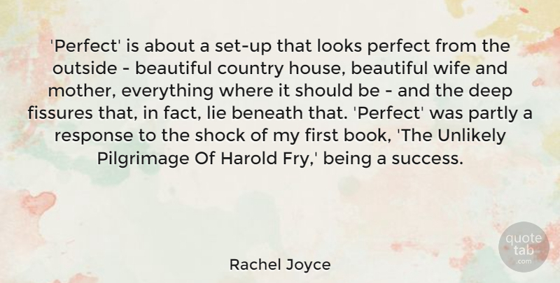 Rachel Joyce Quote About Beautiful, Beneath, Country, Harold, Lie: Perfect Is About A Set...