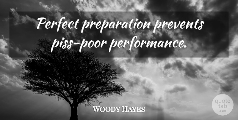 Woody Hayes Quote About Perfect, Preparation, Poor: Perfect Preparation Prevents Piss Poor...