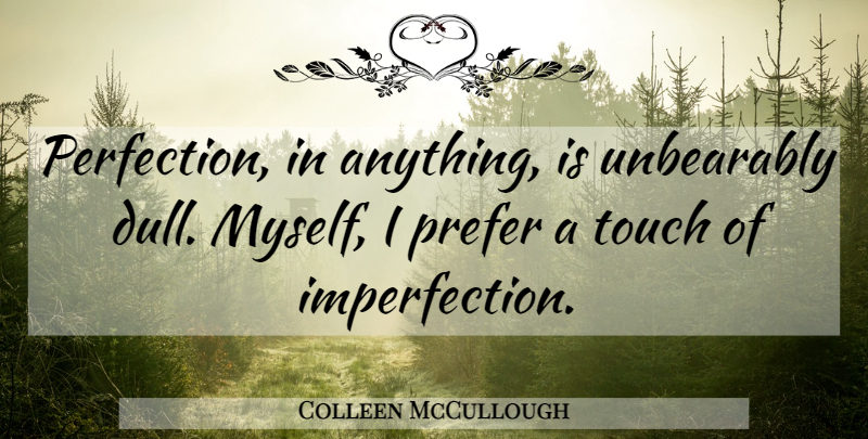 Colleen McCullough Quote About Perfection, Imperfection, Dull: Perfection In Anything Is Unbearably...