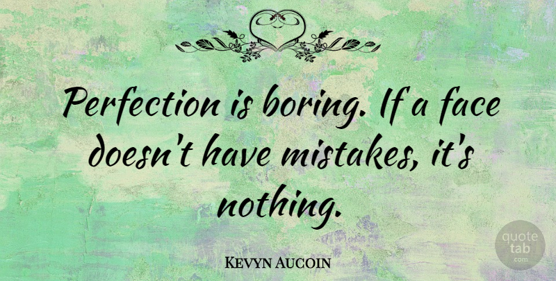 Kevyn Aucoin Quote About Mistake, Perfection, Faces: Perfection Is Boring If A...