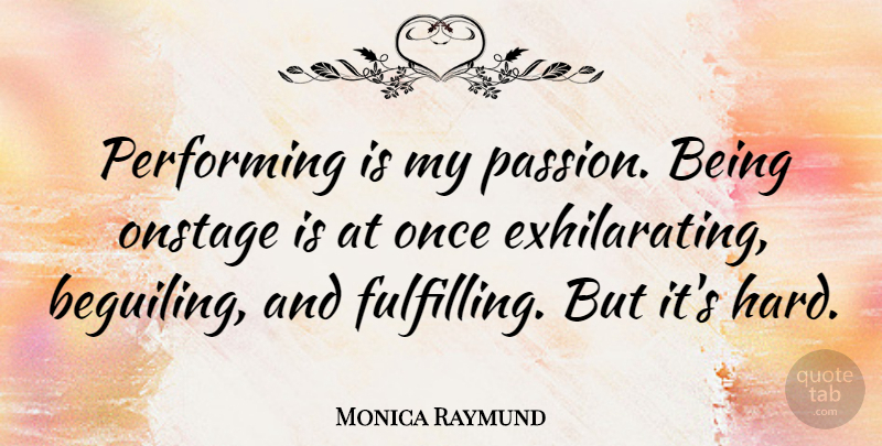 Monica Raymund Quote About undefined: Performing Is My Passion Being...