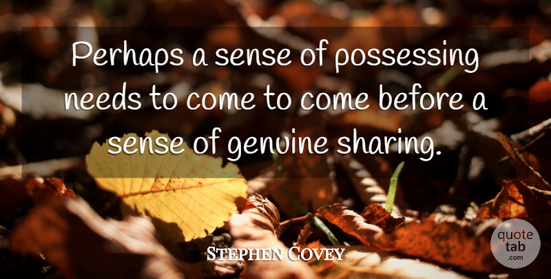 Stephen Covey Quote About Needs, Genuine, Possessing: Perhaps A Sense Of Possessing...