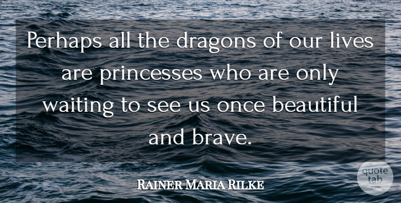 Rainer Maria Rilke Quote About Beautiful, Princess, Adversity: Perhaps All The Dragons Of...