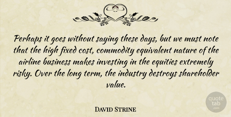 David Strine Quote About Airline, Business, Commodity, Destroys, Equivalent: Perhaps It Goes Without Saying...