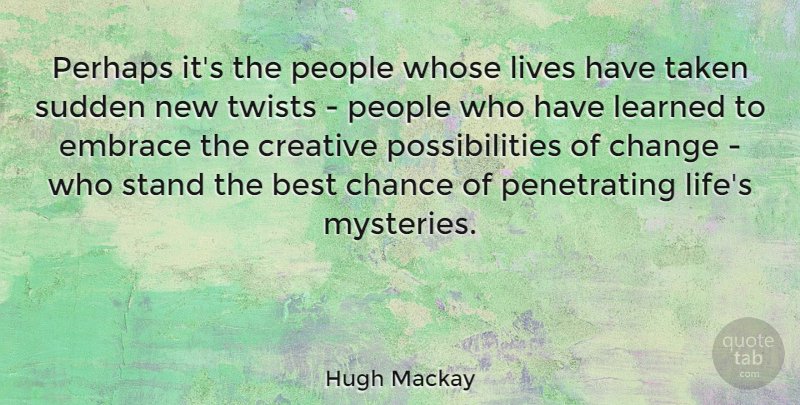 Hugh Mackay Quote About American Athlete, Best, Chance, Change, Creative: Perhaps Its The People Whose...