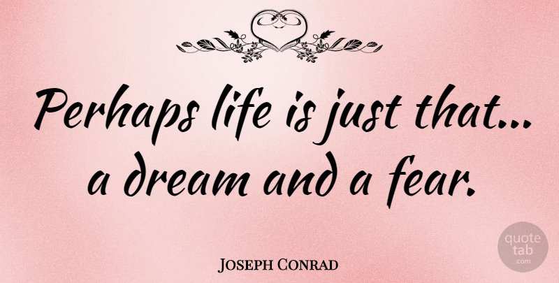 Joseph Conrad Quote About Life, Dream, Fear: Perhaps Life Is Just That...