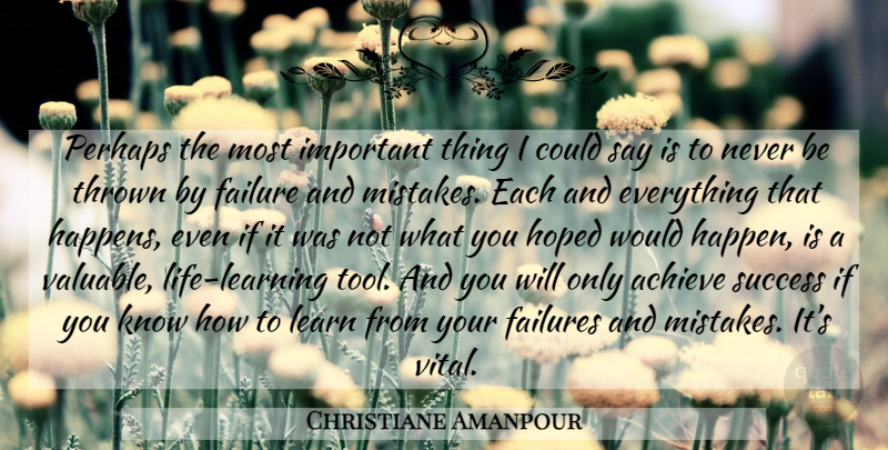 Christiane Amanpour Quote About Mistake, Important, Tools: Perhaps The Most Important Thing...