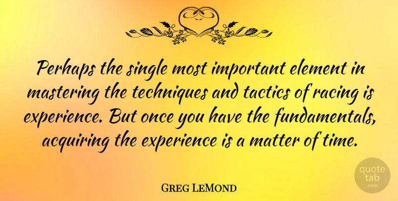 Greg LeMond Quote About Sports, Cycling, Racing: Perhaps The Single Most Important...