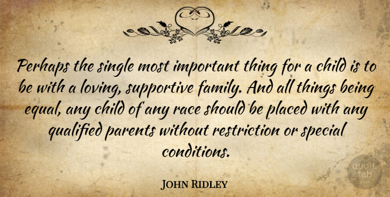 John Ridley Quote About Family, Perhaps, Placed, Qualified, Race: Perhaps The Single Most Important...