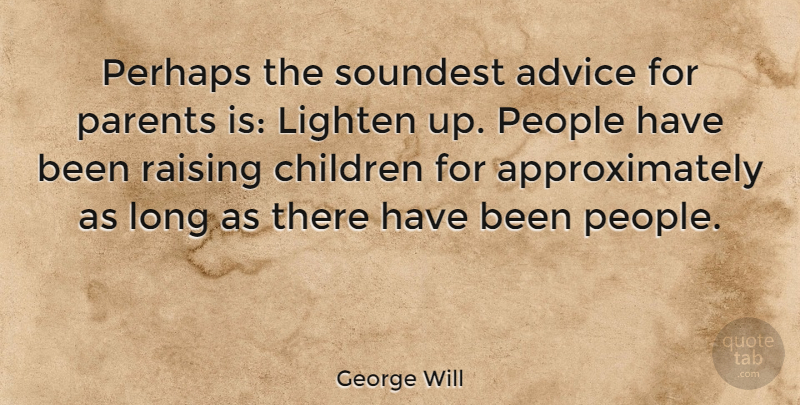 George Will Quote About Children, Long, People: Perhaps The Soundest Advice For...