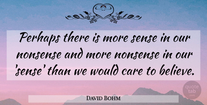 David Bohm Quote About Believe, Care, Nonsense: Perhaps There Is More Sense...