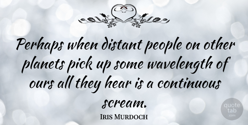 Iris Murdoch Quote About People, Wavelength, Literature: Perhaps When Distant People On...
