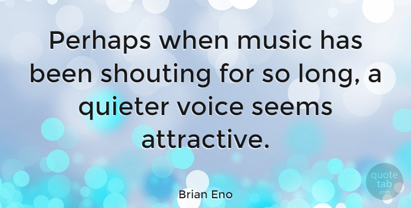 Brian Eno Quote About Voice, Long, Attractive: Perhaps When Music Has Been...
