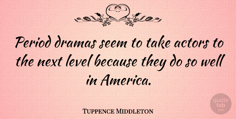 Tuppence Middleton Quote About Dramas, Period: Period Dramas Seem To Take...