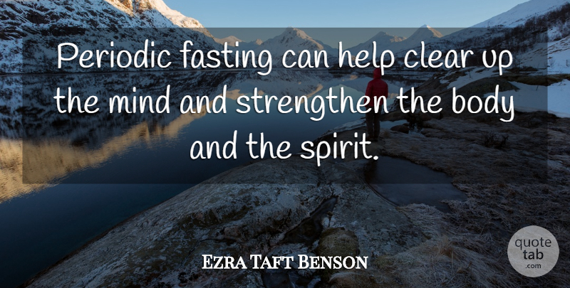 Ezra Taft Benson Quote About Mind, Fasting, Body: Periodic Fasting Can Help Clear...
