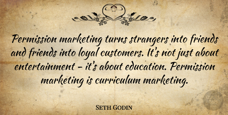 Seth Godin Quote About Educational, Loyal Customers, Marketing: Permission Marketing Turns Strangers Into...