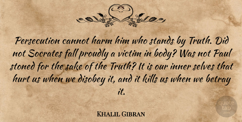 Khalil Gibran Quote About Hurt, Truth, Fall: Persecution Cannot Harm Him Who...