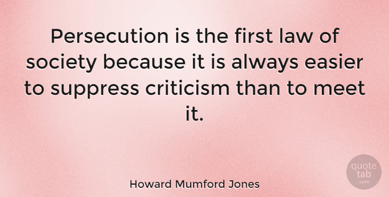 Howard Mumford Jones Quote About Law, Criticism, Firsts: Persecution Is The First Law...