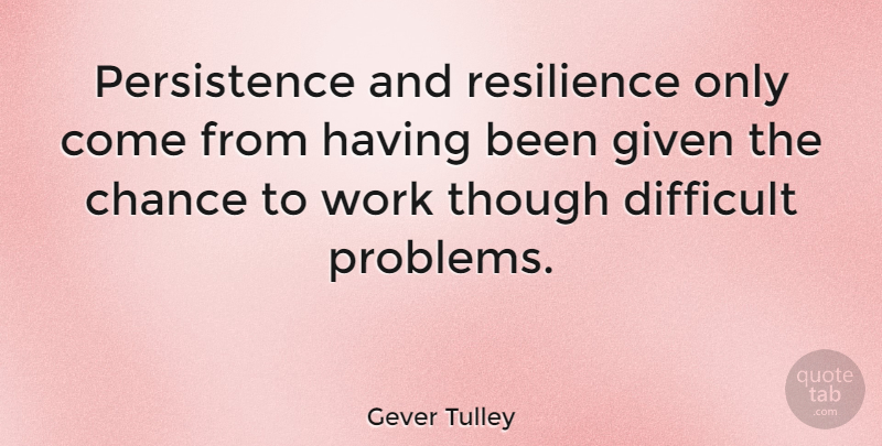 Gever Tulley Quote About Persistence, Resilience, Chance: Persistence And Resilience Only Come...