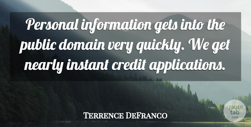 Terrence DeFranco Quote About Credit, Domain, Gets, Information, Instant: Personal Information Gets Into The...