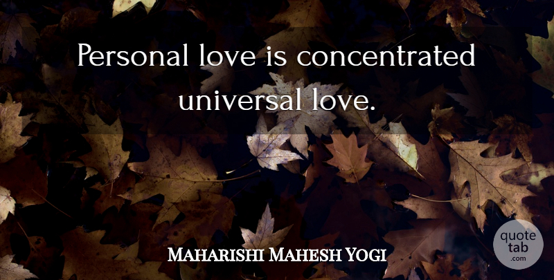 Maharishi Mahesh Yogi Quote About Love Is, Universal Love, Personal Love: Personal Love Is Concentrated Universal...