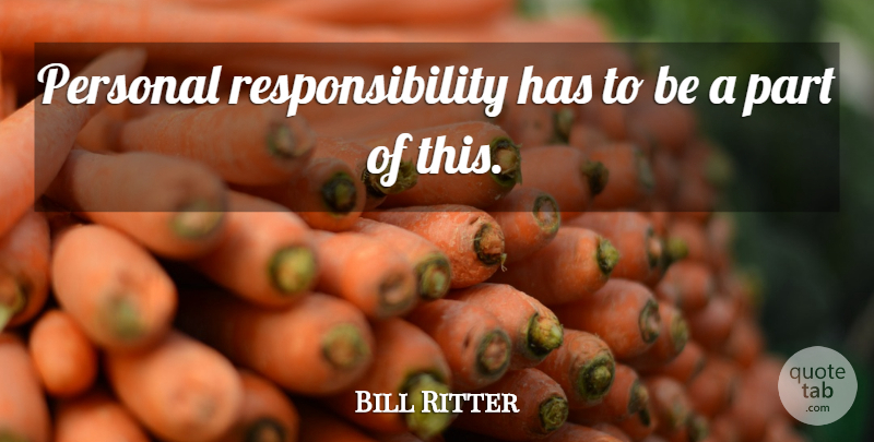 Bill Ritter Quote About Personal, Responsibility: Personal Responsibility Has To Be...
