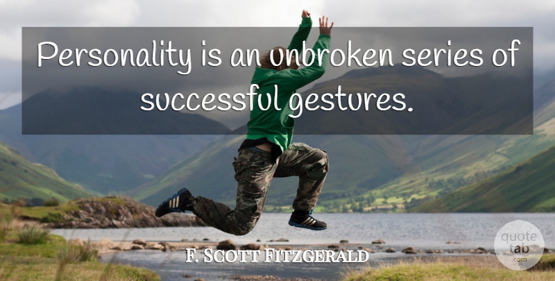 F. Scott Fitzgerald Quote About Successful, Personality, Unbroken: Personality Is An Unbroken Series...