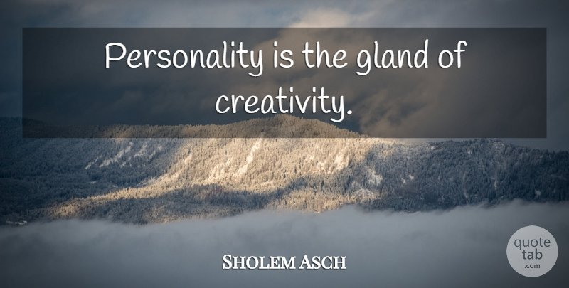 Sholem Asch Quote About Creativity, Personality, Glands: Personality Is The Gland Of...