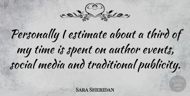 Sara Sheridan Quote About Author, Estimate, Personally, Social, Spent: Personally I Estimate About A...