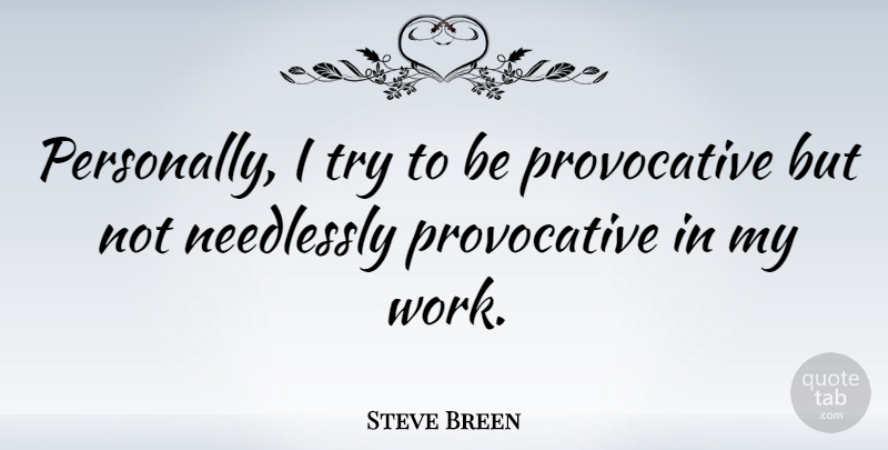 Steve Breen Quote About Work: Personally I Try To Be...