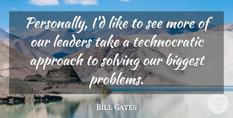 Bill Gates Quote About Leader, Problem, Approach: Personally Id Like To See...