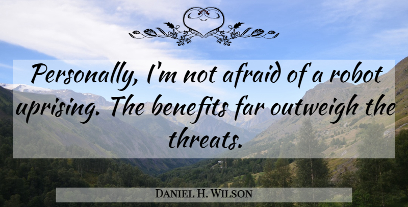Daniel H. Wilson Quote About Uprising, Benefits, Robots: Personally Im Not Afraid Of...