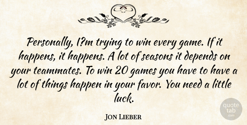 Jon Lieber Quote About Depends, Games, Happen, Seasons, Trying: Personally Im Trying To Win...