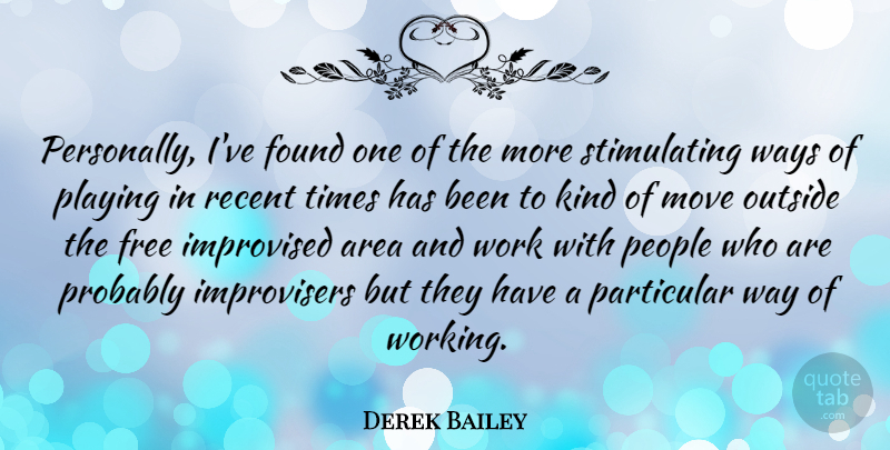 Derek Bailey Quote About Moving, People, Way: Personally Ive Found One Of...