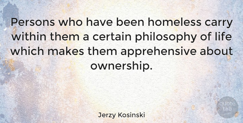 Jerzy Kosinski Quote About Philosophy, Homeless, Ownership: Persons Who Have Been Homeless...