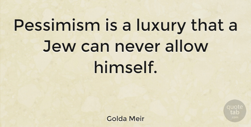 Golda Meir Quote About Luxury, Pessimism, Judaism: Pessimism Is A Luxury That...