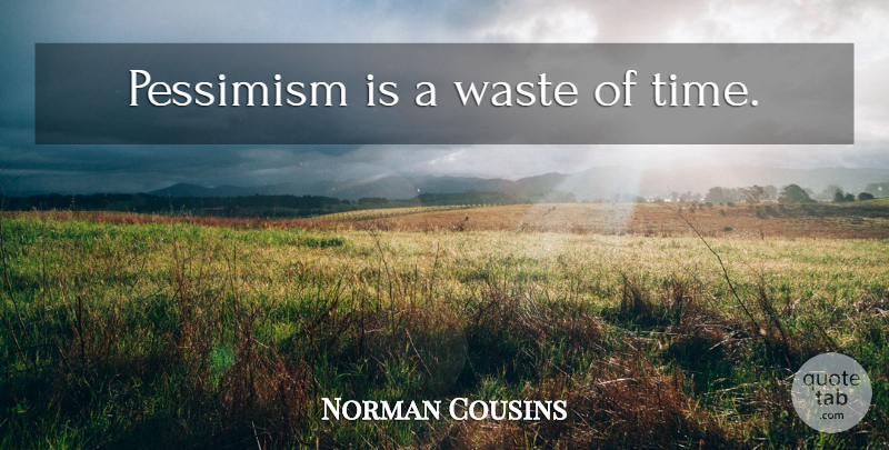 Norman Cousins Quote About Waste, Wasting Time, Pessimism: Pessimism Is A Waste Of...