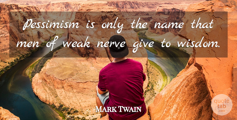 Mark Twain Quote About Wisdom, Men, Names: Pessimism Is Only The Name...