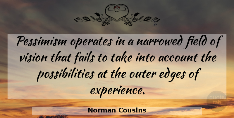 Norman Cousins Quote About Account, Edges, Fails, Field, Outer: Pessimism Operates In A Narrowed...