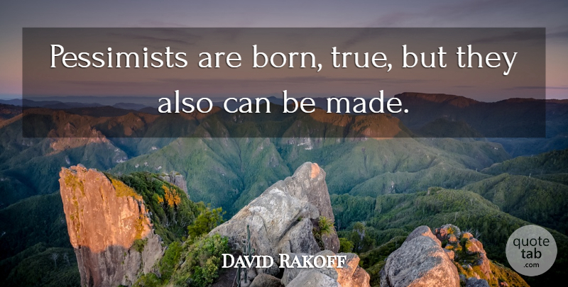 David Rakoff Quote About undefined: Pessimists Are Born True But...