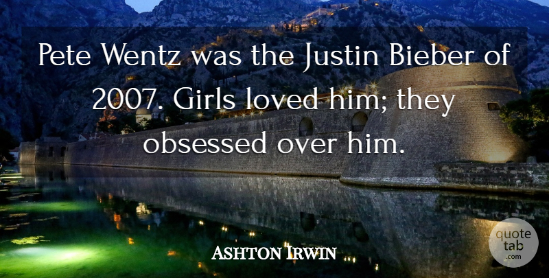 Ashton Irwin Quote About Girls, Justin: Pete Wentz Was The Justin...