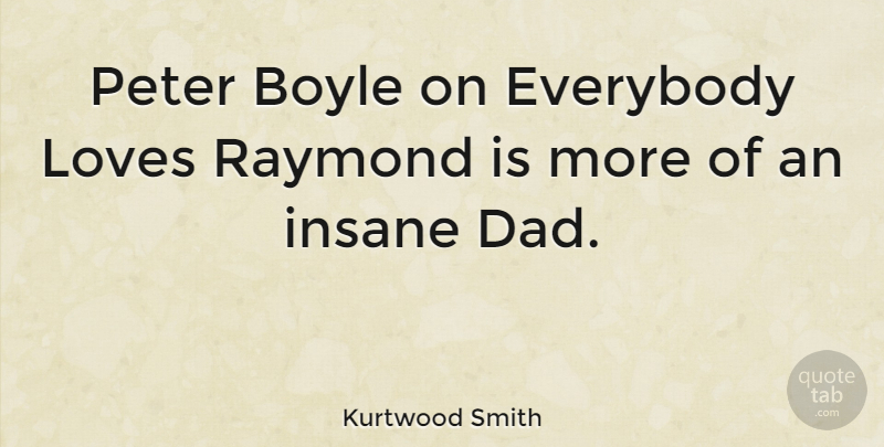 Kurtwood Smith Quote About Dad, Insane, Everybody Loves Raymond: Peter Boyle On Everybody Loves...