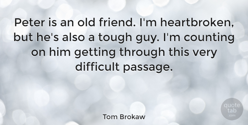 Tom Brokaw Quote About Heartbroken, Guy, Old Friends: Peter Is An Old Friend...