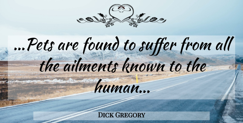 Dick Gregory Quote About Dark, Pet, Suffering: Pets Are Found To Suffer...