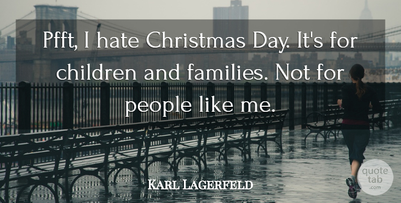 Karl Lagerfeld Quote About Children, Christmas, People: Pfft I Hate Christmas Day...
