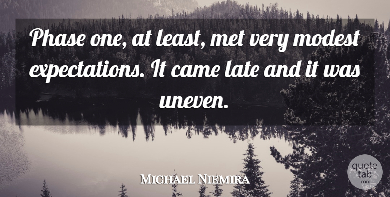 Michael Niemira Quote About Came, Late, Met, Modest, Phase: Phase One At Least Met...